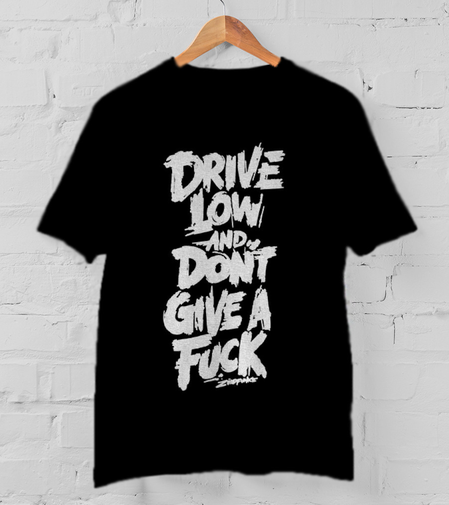 Drive Low And Don't Give A Fuck T-Shirt