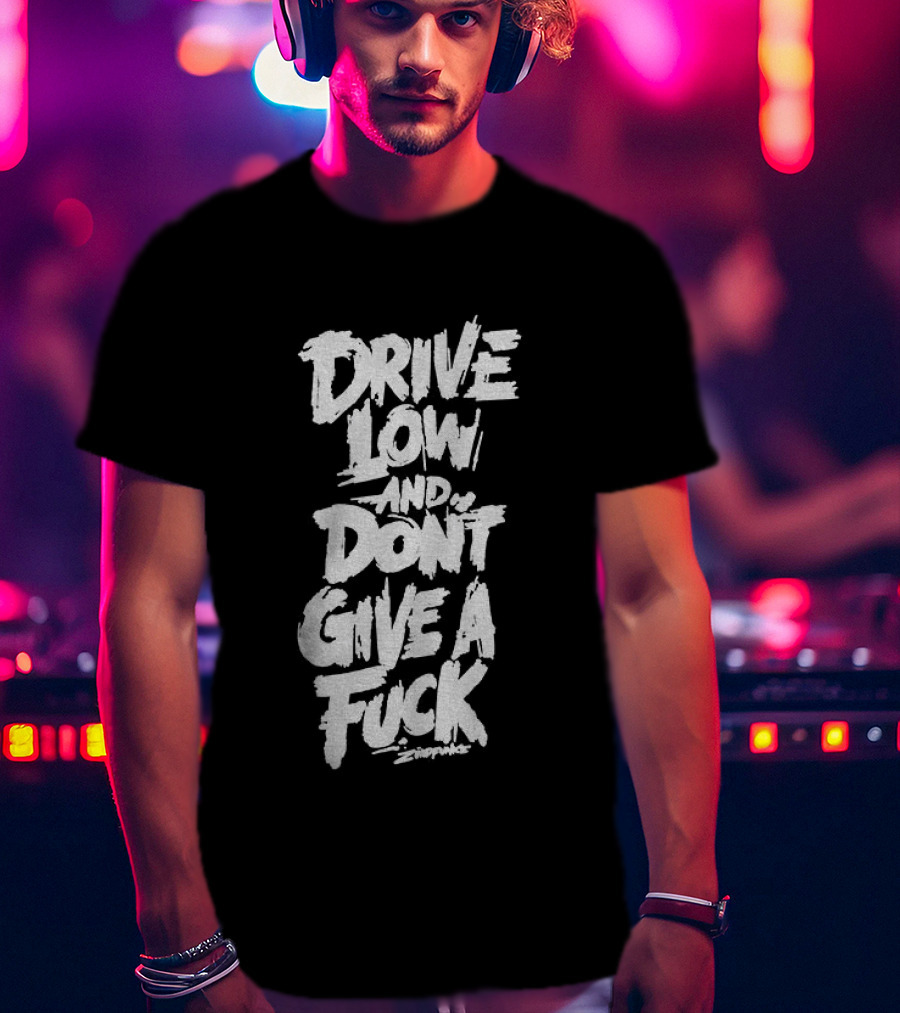 Drive Low And Don't Give A Fuck T-Shirt