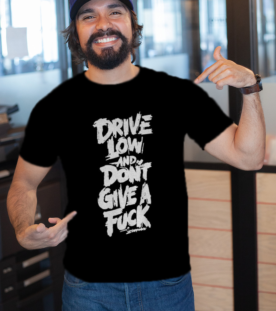 Drive Low And Don't Give A Fuck T-Shirt