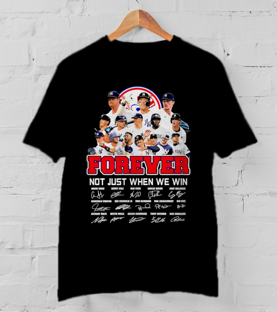 New York Yankees Forever Not Just When We Win Players Signatures T-Shirt