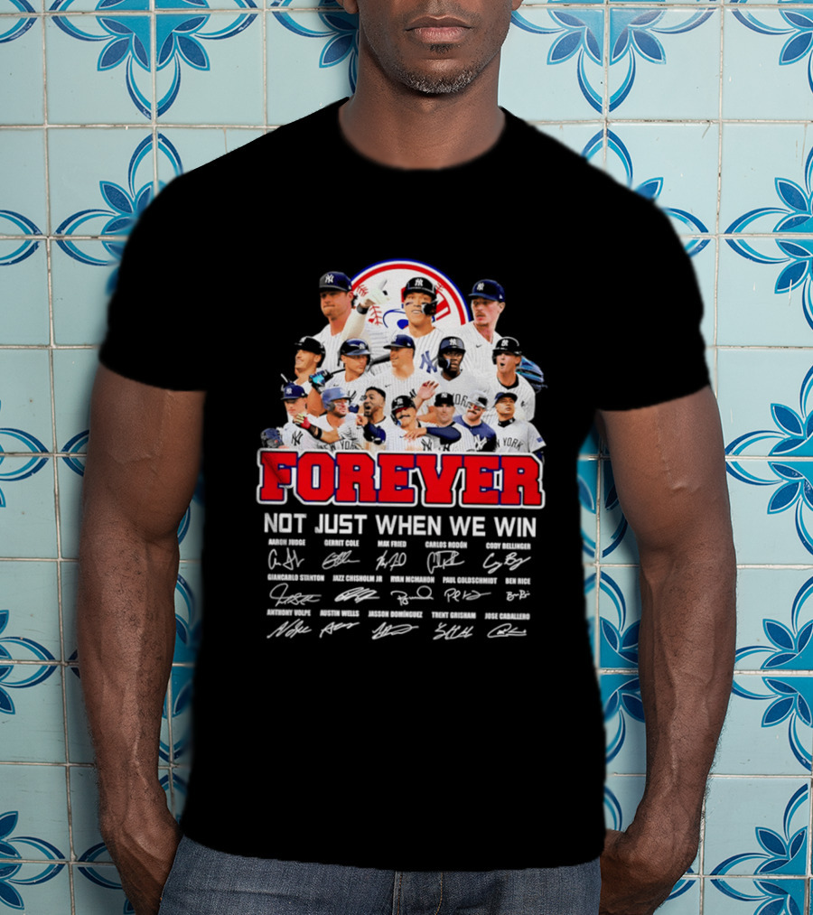 New York Yankees Forever Not Just When We Win Players Signatures T-Shirt