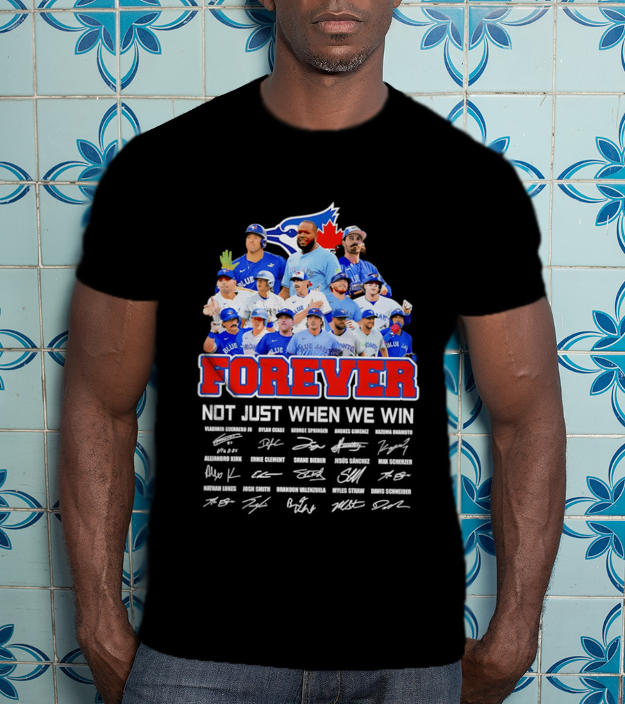 Toronto Blue Jays Forever Not Just When We Win Team Signatures T-Shirt
