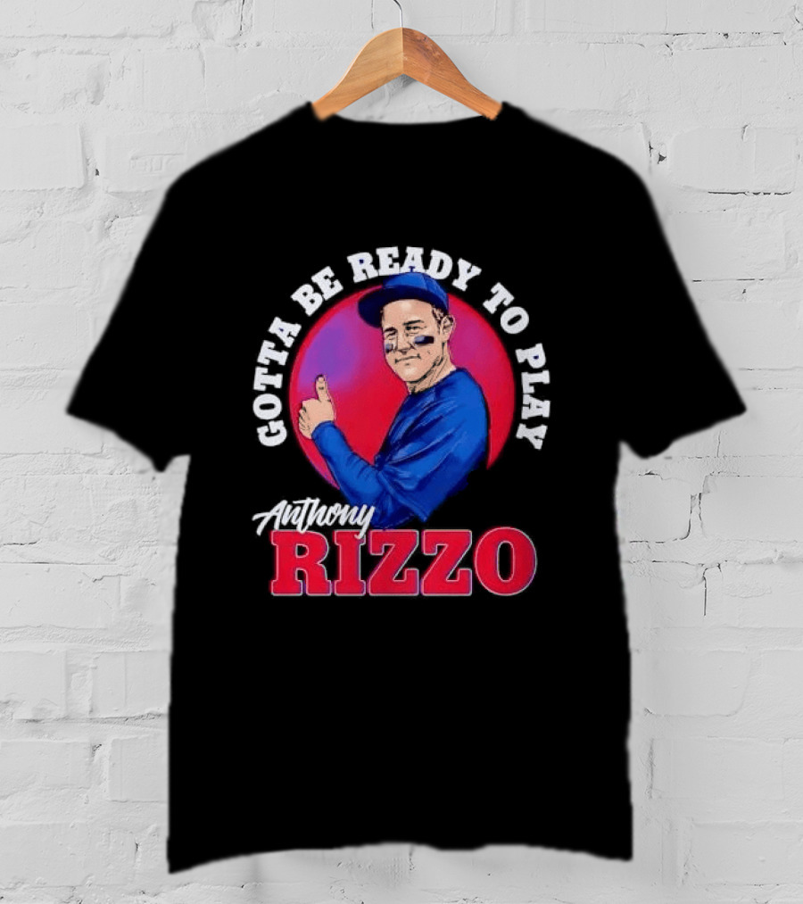 Gotta Be Ready To Play Anthony Rizzo Thumbs Up T-Shirt