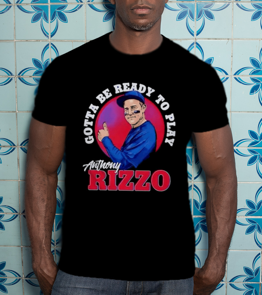 Gotta Be Ready To Play Anthony Rizzo Thumbs Up T-Shirt