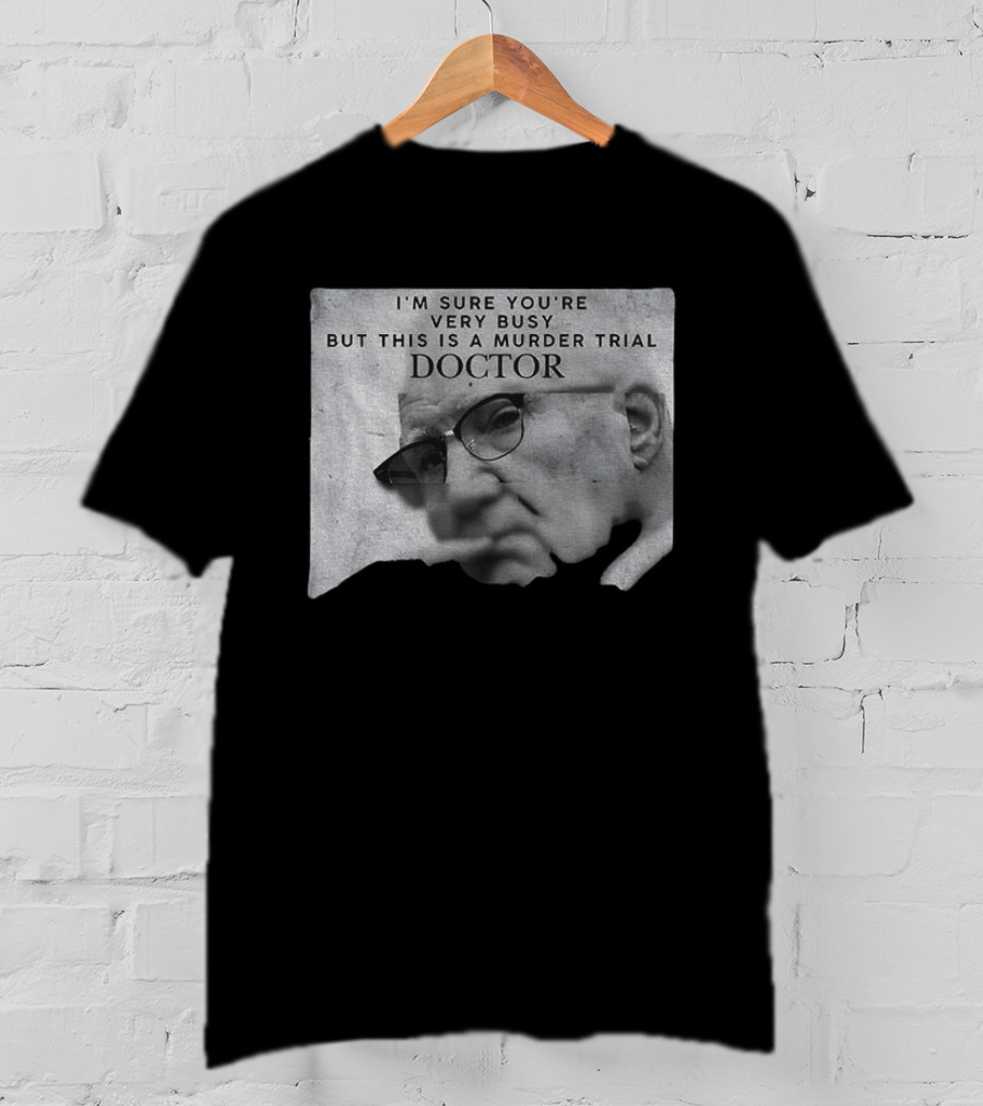 I'm Sure You're Very Busy But This Is A Murder Trial Doctor T-Shirt