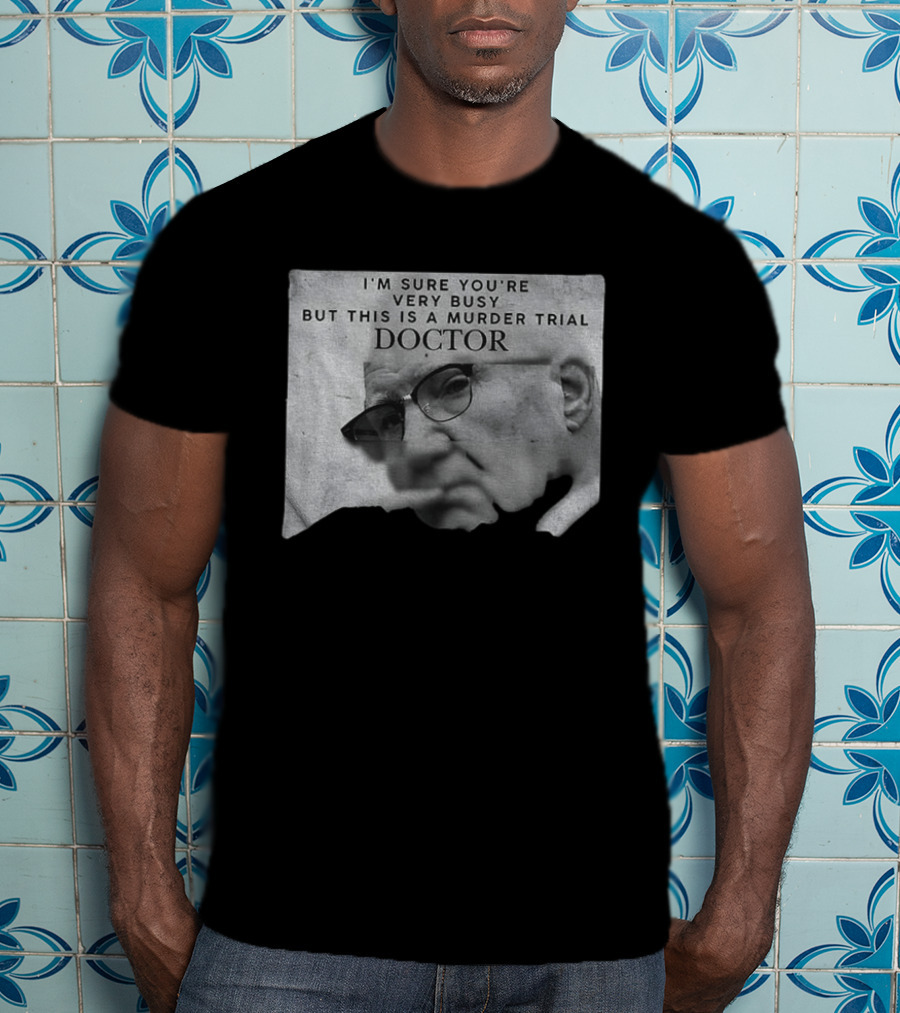 I'm Sure You're Very Busy But This Is A Murder Trial Doctor T-Shirt