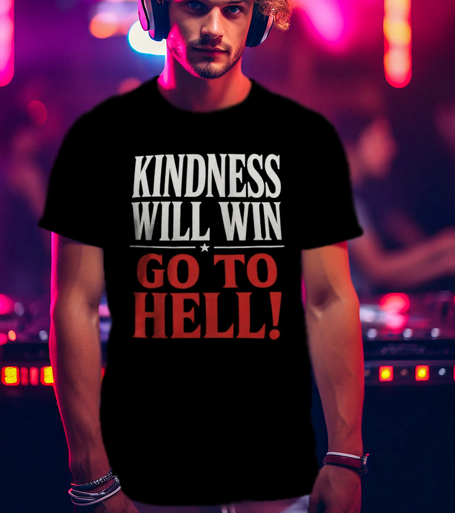 Kindness Will Win Go To Hell T-Shirt