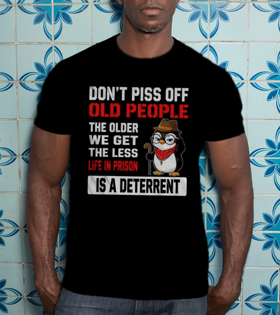 Don't Piss Off Old People Penguin Glasses Hat Cane Less Life In Prison Is A Deterrent T-Shirt