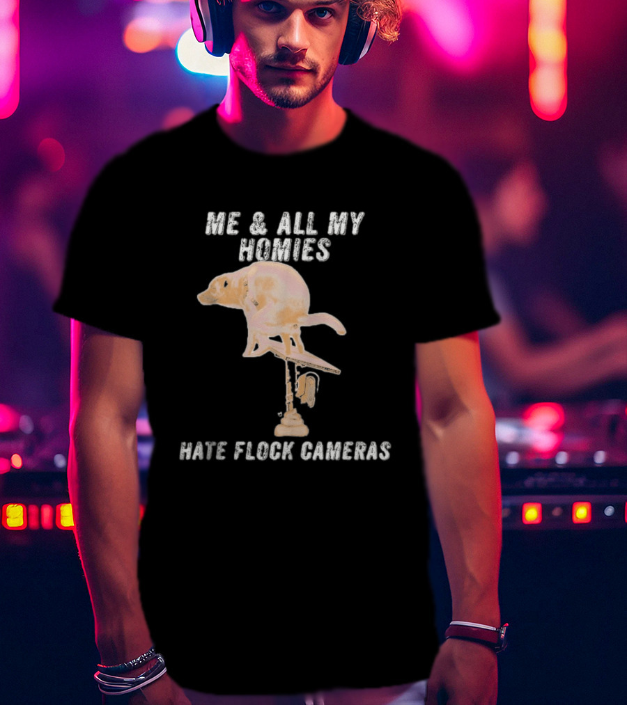 Me And All My Homies Hate Flock Cameras T-Shirt