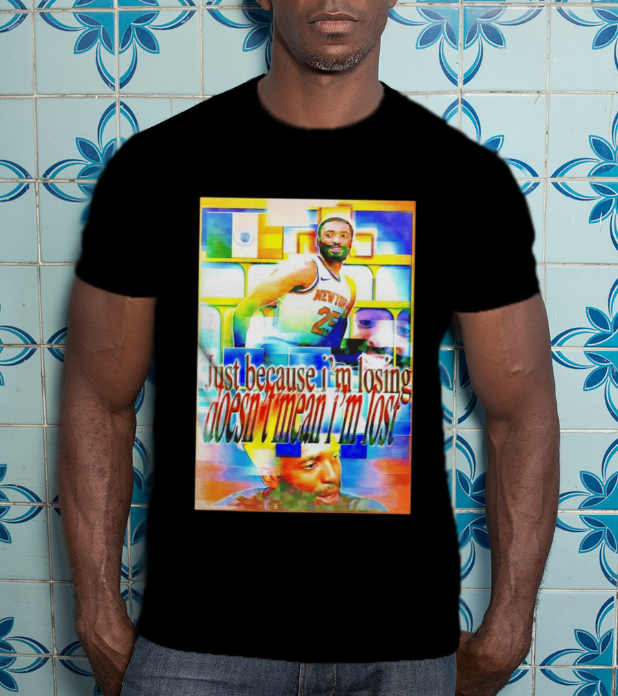 Just Because I'm Losing Doesn't Mean I'm Lost Mikal Bridges New York 25 T-Shirt