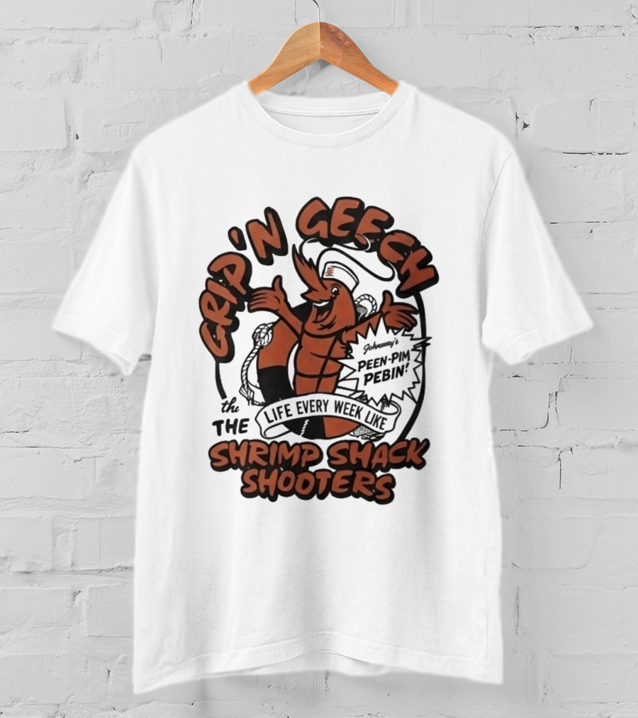 Grip'n Geech The Life Every Week Like Shrimp Shack Shooters Johnny Peen Pim Pebin T-Shirt