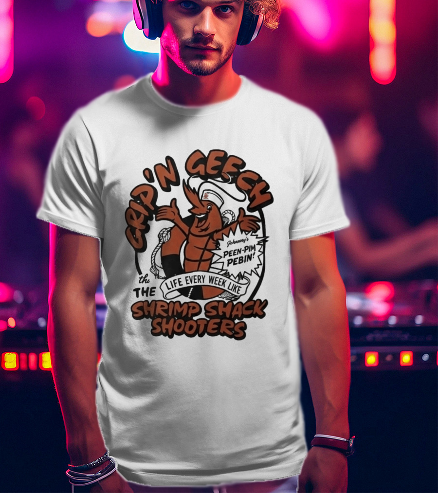 Grip'n Geech The Life Every Week Like Shrimp Shack Shooters Johnny Peen Pim Pebin T-Shirt
