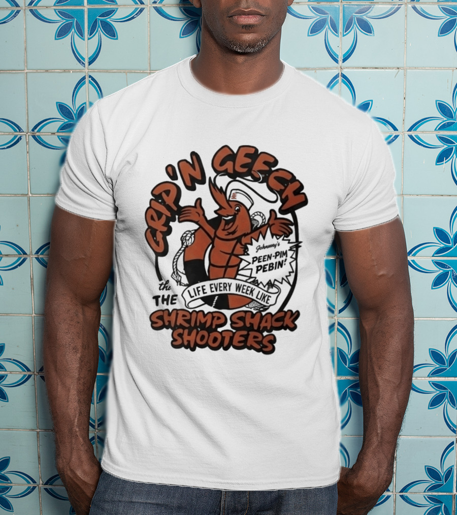 Grip'n Geech The Life Every Week Like Shrimp Shack Shooters Johnny Peen Pim Pebin T-Shirt