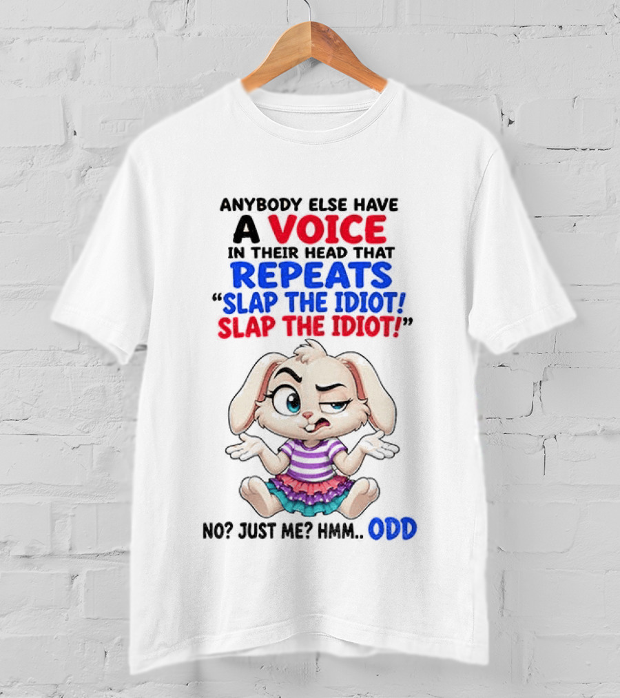 Anybody Else Have A Voice In Their Head That Repeats Slap The Idiot Bunny Odd T-Shirt
