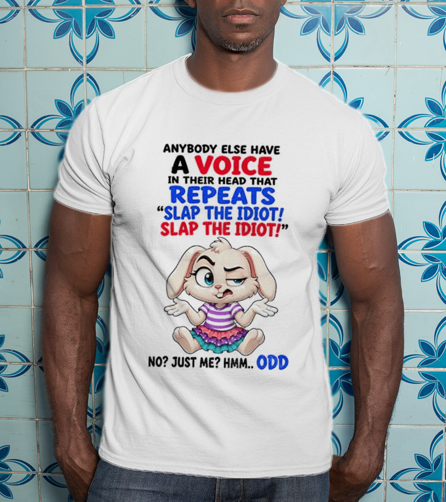 Anybody Else Have A Voice In Their Head That Repeats Slap The Idiot Bunny Odd T-Shirt