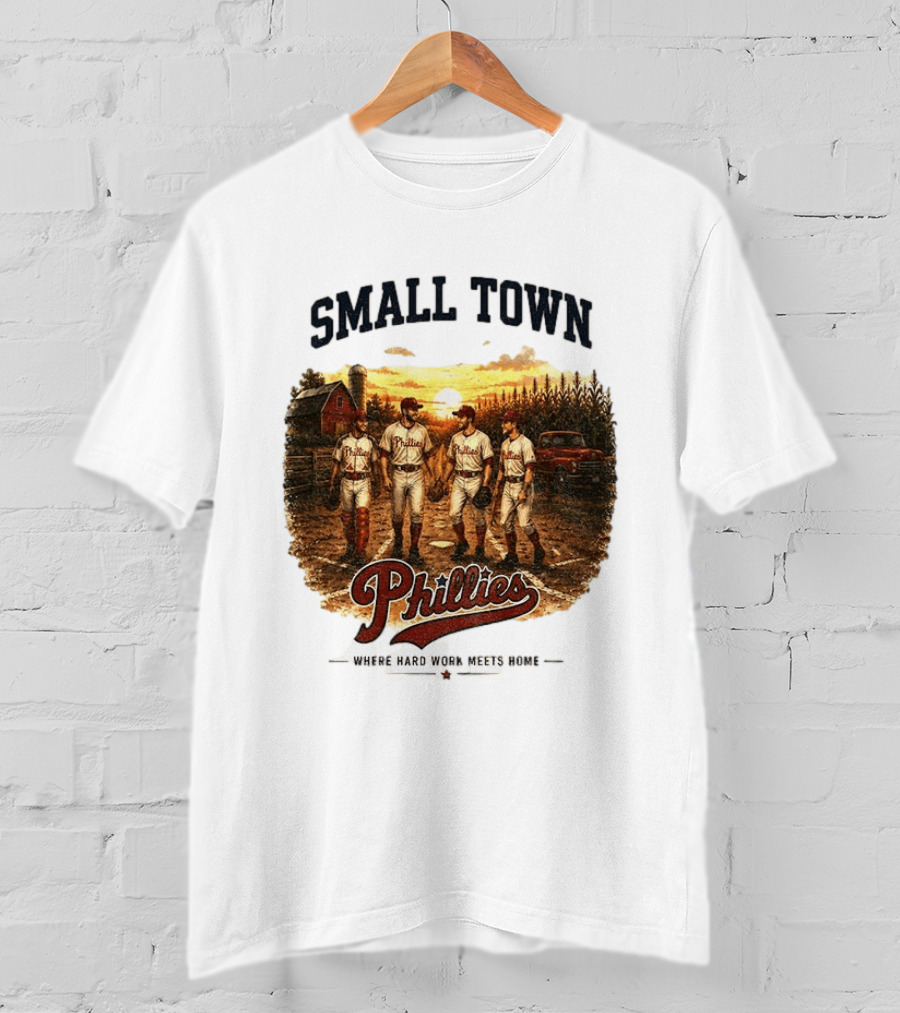 Phillies Small Town Baseball Where Hard Work Meets Home T-Shirt