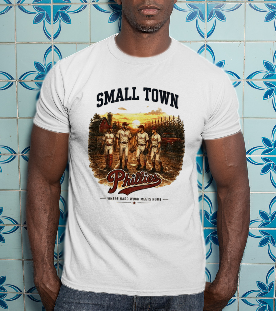 Phillies Small Town Baseball Where Hard Work Meets Home T-Shirt