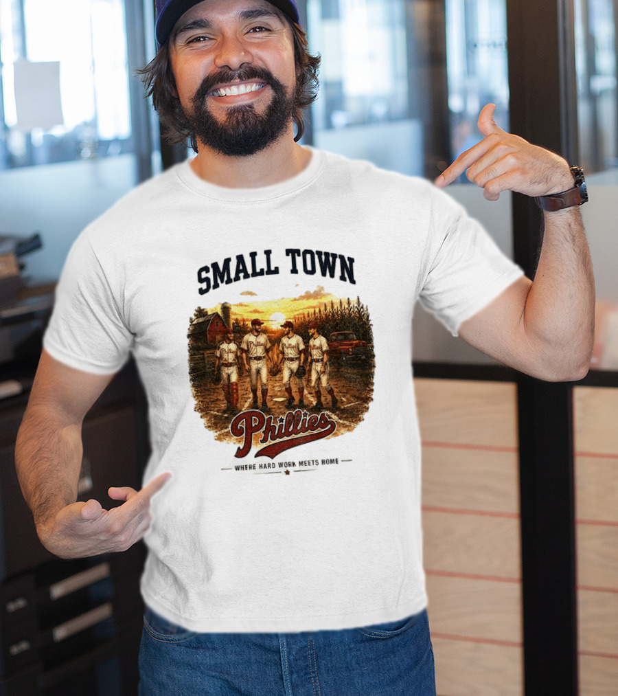 Phillies Small Town Baseball Where Hard Work Meets Home T-Shirt