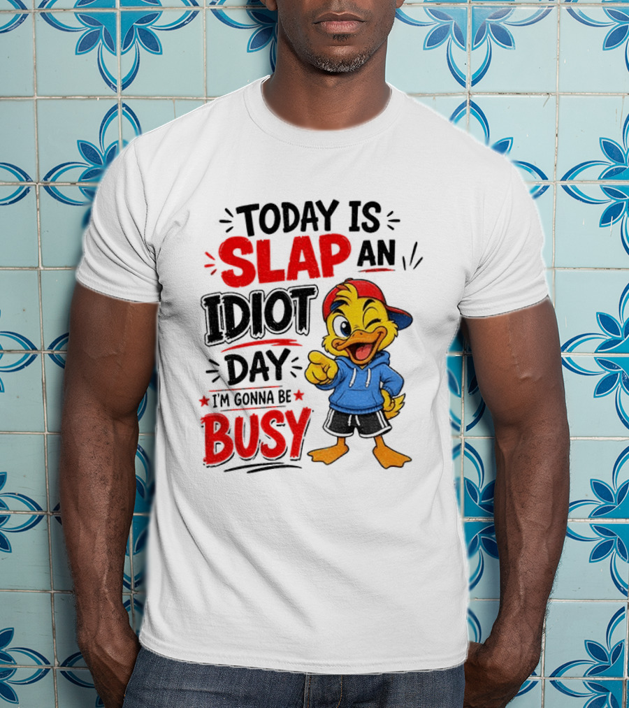 Today Is Slap An Idiot Day Duck I'm Gonna Be Busy T-Shirt