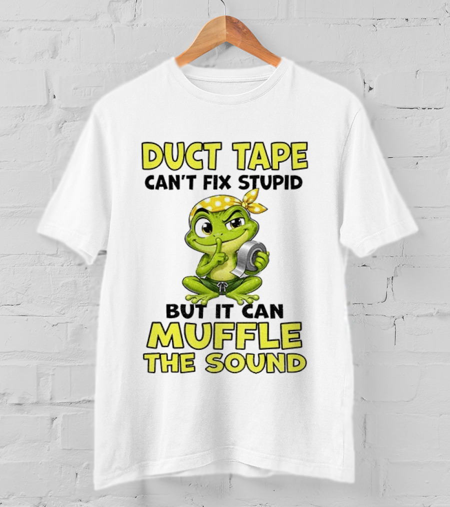 Duct Tape Can't Fix Stupid Frog Can Muffle The Sound T-Shirt