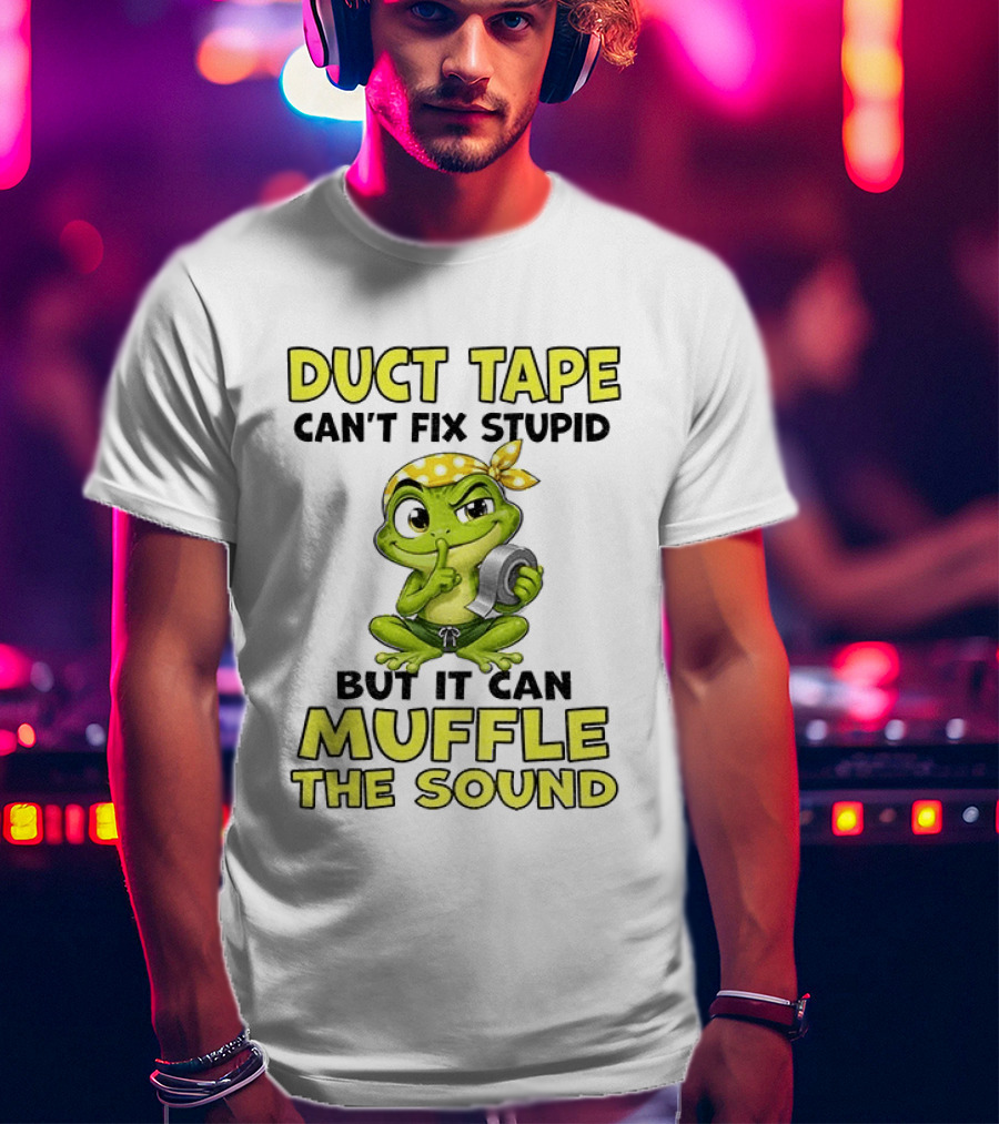 Duct Tape Can't Fix Stupid Frog Can Muffle The Sound T-Shirt