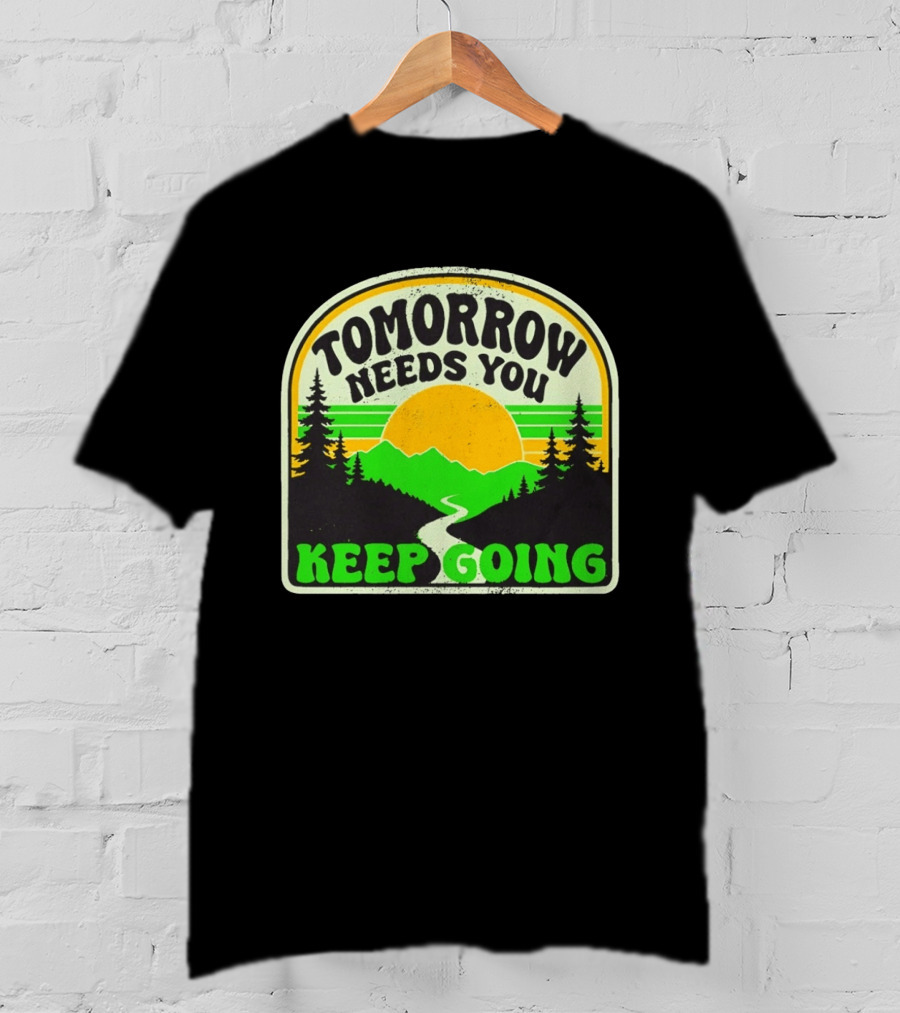 Tomorrow Needs You Keep Going Scenic Sunrise Forest T-Shirt