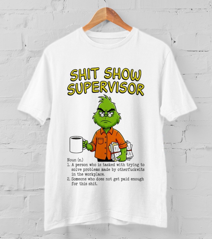 Shit Show Supervisor Grinch Tasked With Solving Problems In The Workplace T-Shirt