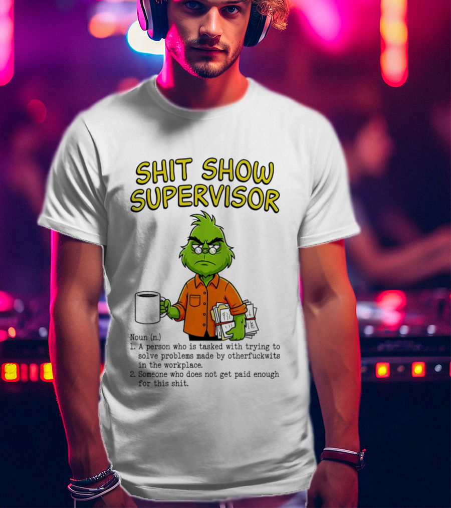 Shit Show Supervisor Grinch Tasked With Solving Problems In The Workplace T-Shirt
