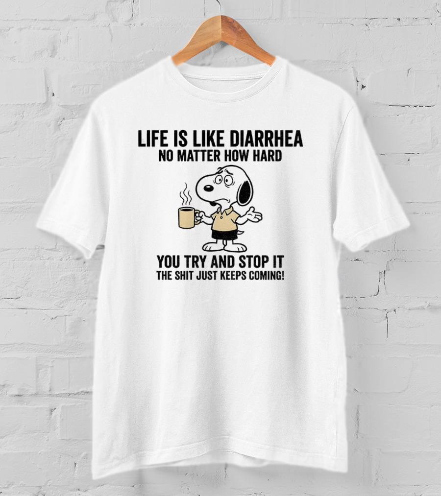 Snoopy Life Is Like Diarrhea No Matter How Hard You Try And Stop It The Shit Just Keeps Coming T-Shirt
