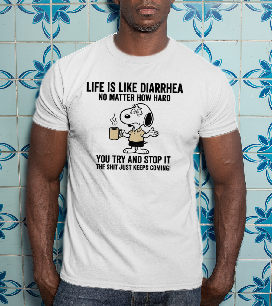 Snoopy Life Is Like Diarrhea No Matter How Hard You Try And Stop It The Shit Just Keeps Coming T-Shirt