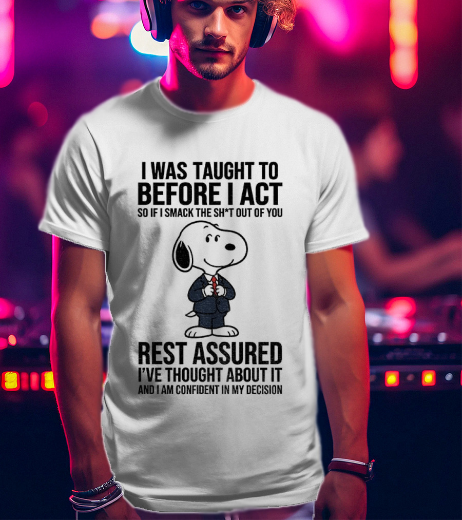 Snoopy Dog Suit I Was Taught To Think Before I Act Rest Assured I've Thought About It T-Shirt
