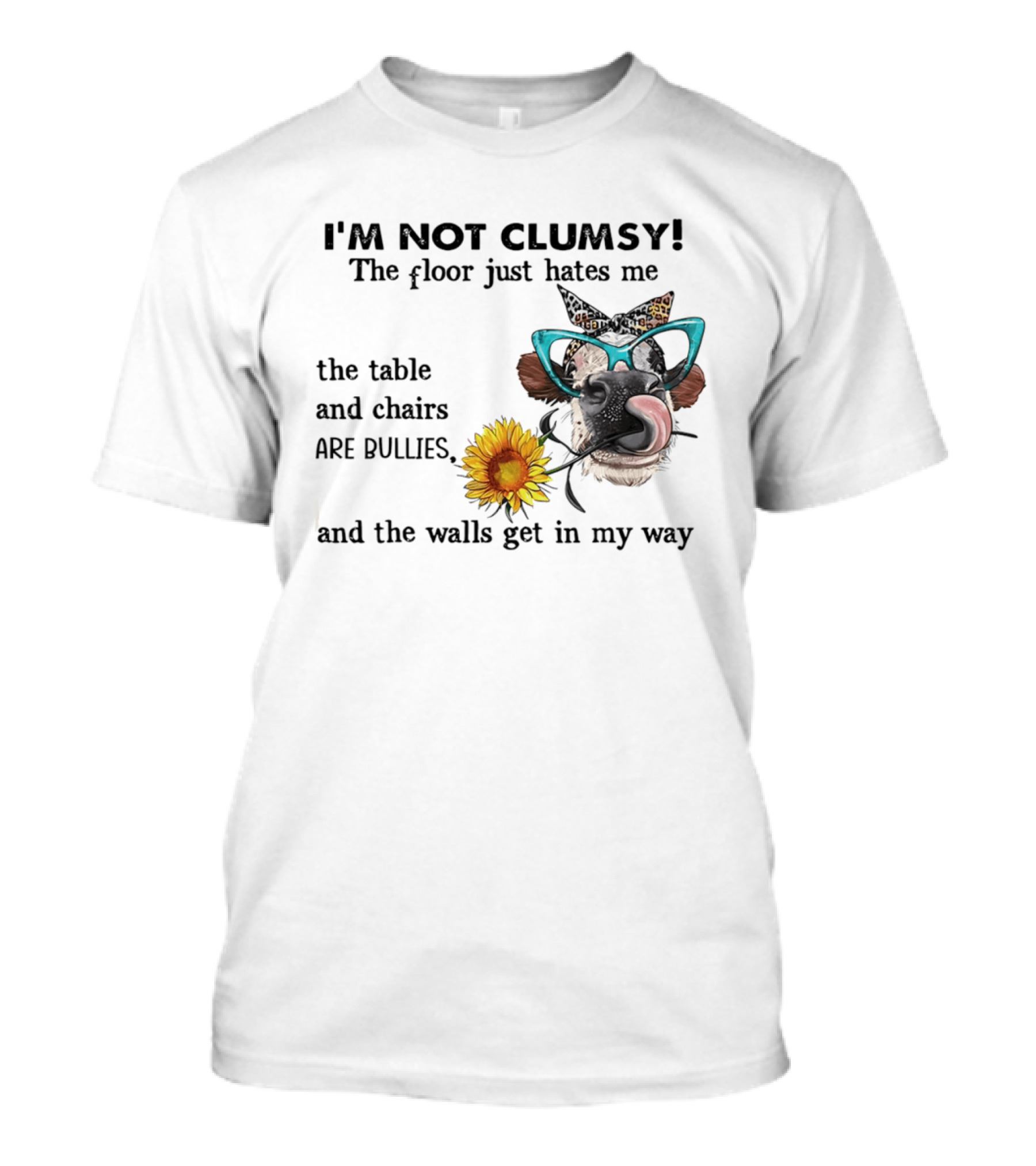 I'm Not Clumsy The Floor Hates Me The Table Chairs Bullies Walls Get In My Way Cow Sunflower Butterfly Glasses Tongue Out T-Shirt