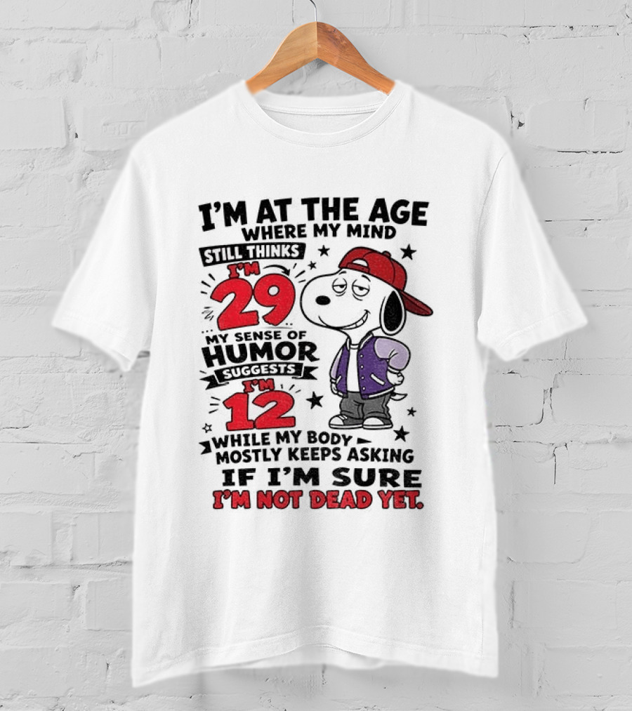 Snoopy I'm At The Age Where My Mind Still Thinks I'm 29 Humor Suggests I'm 12 I'm Not Dead Yet T-Shirt