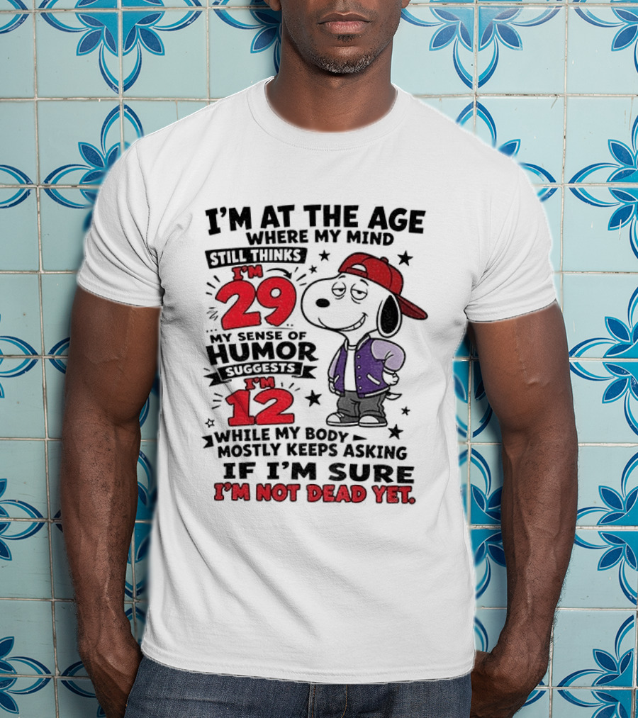 Snoopy I'm At The Age Where My Mind Still Thinks I'm 29 Humor Suggests I'm 12 I'm Not Dead Yet T-Shirt