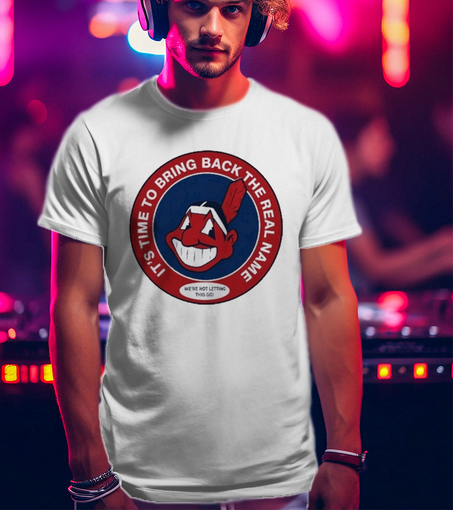 It's Time To Bring Back The Real Name We're Not Letting This Go T-Shirt