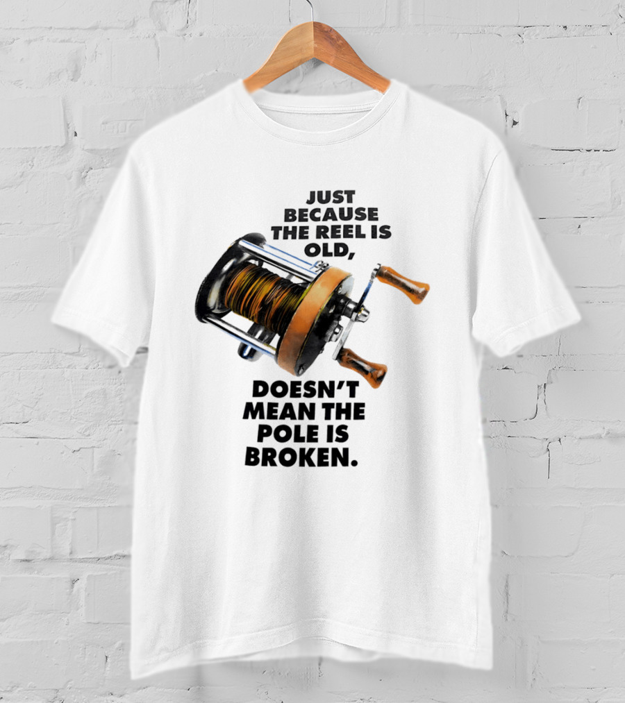 Just Because The Reel Is Old Doesn't Mean The Pole Is Broken Vintage Fishing Rod Humor T-Shirt