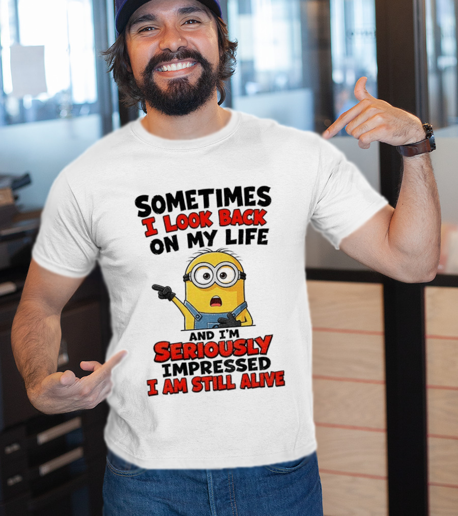 Sometimes I Look Back On My Life And I'm Seriously Impressed I Am Still Alive Minion T-Shirt