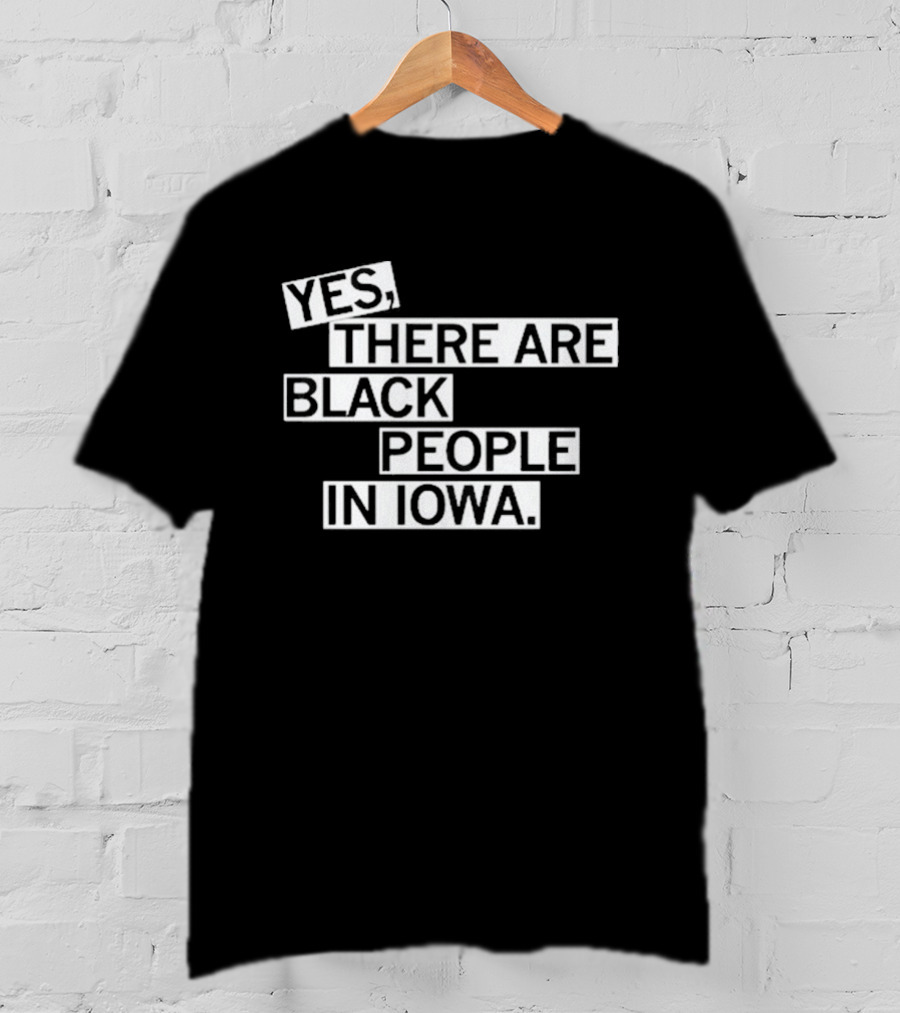 Yes There Are Black People In Iowa T-Shirt