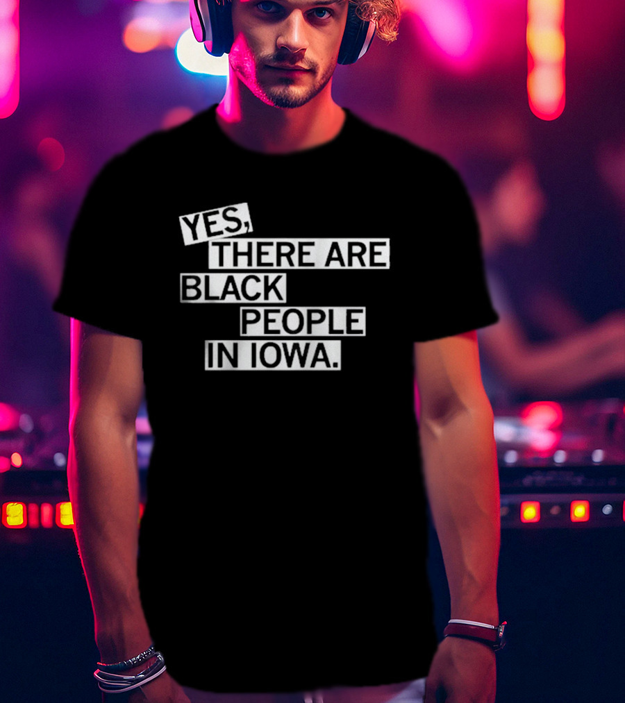 Yes There Are Black People In Iowa T-Shirt