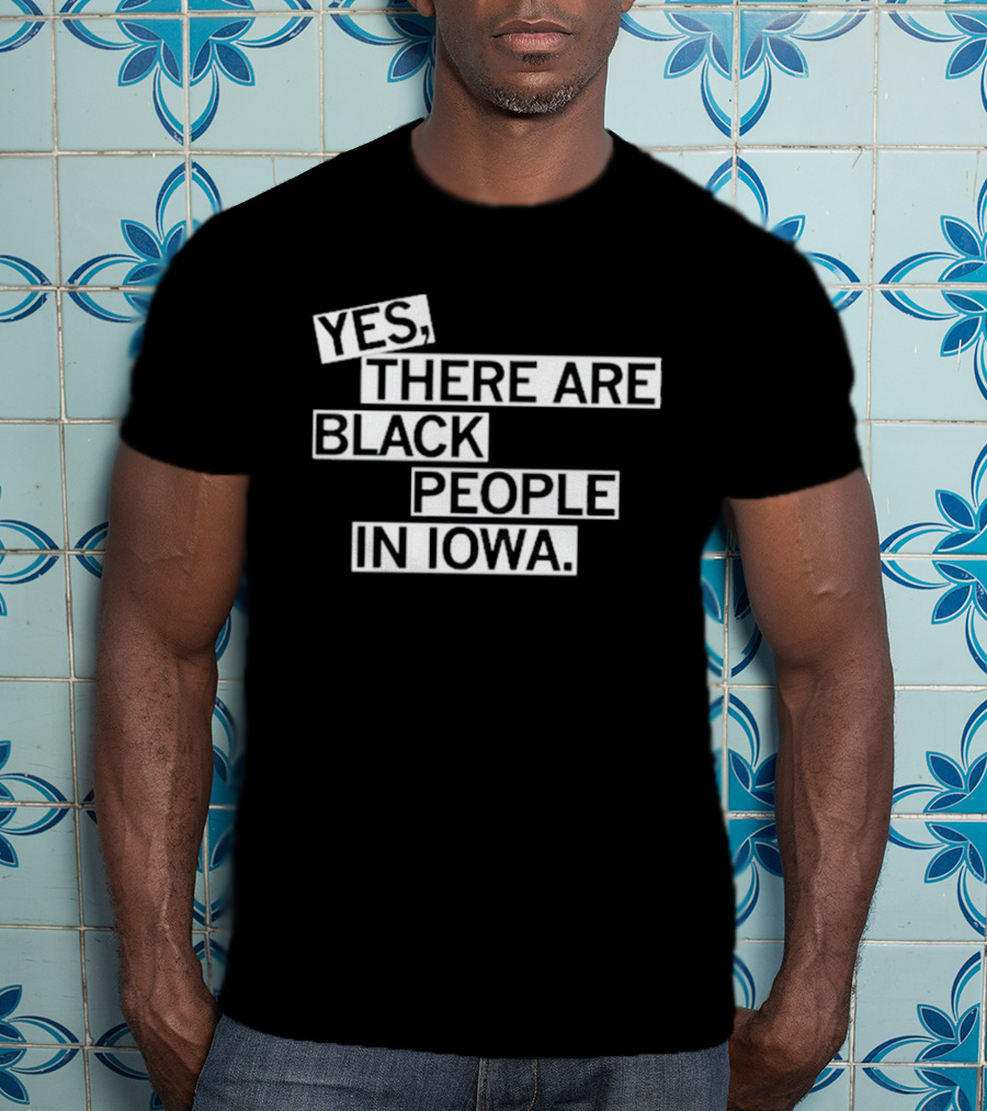 Yes There Are Black People In Iowa T-Shirt