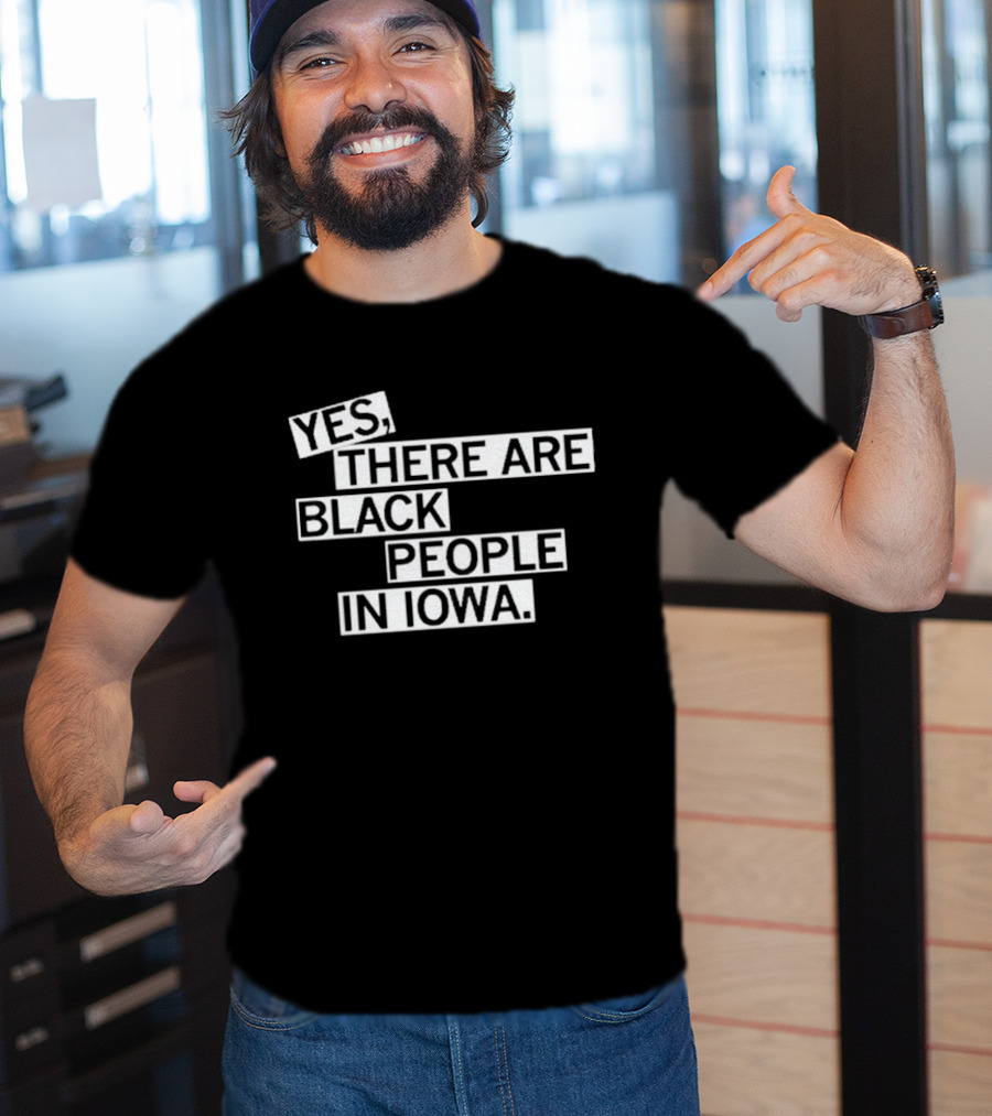 Yes There Are Black People In Iowa T-Shirt