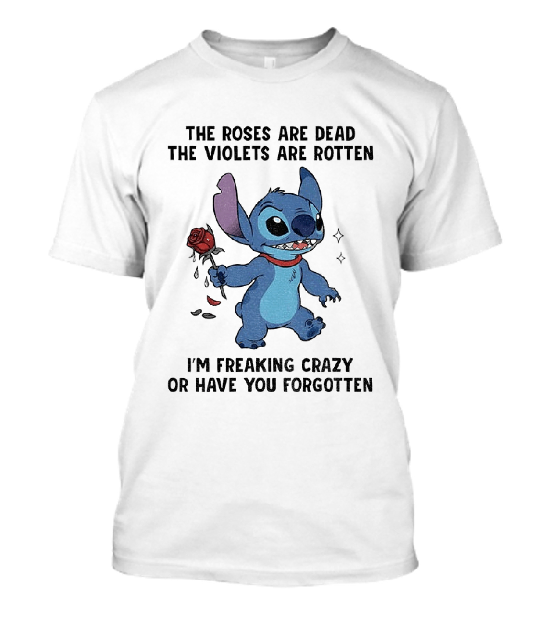 The Roses Are Dead The Violets Are Rotten I'm Freaking Crazy Or Have You Forgotten Stitch T-Shirt
