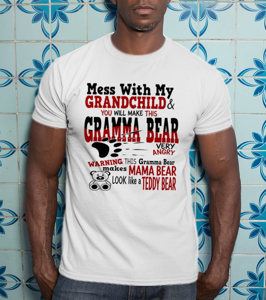 Mess With My Grandchild Gramma Bear Very Angry Warning Makes Mama Bear Look Like Teddy Bear T-Shirt