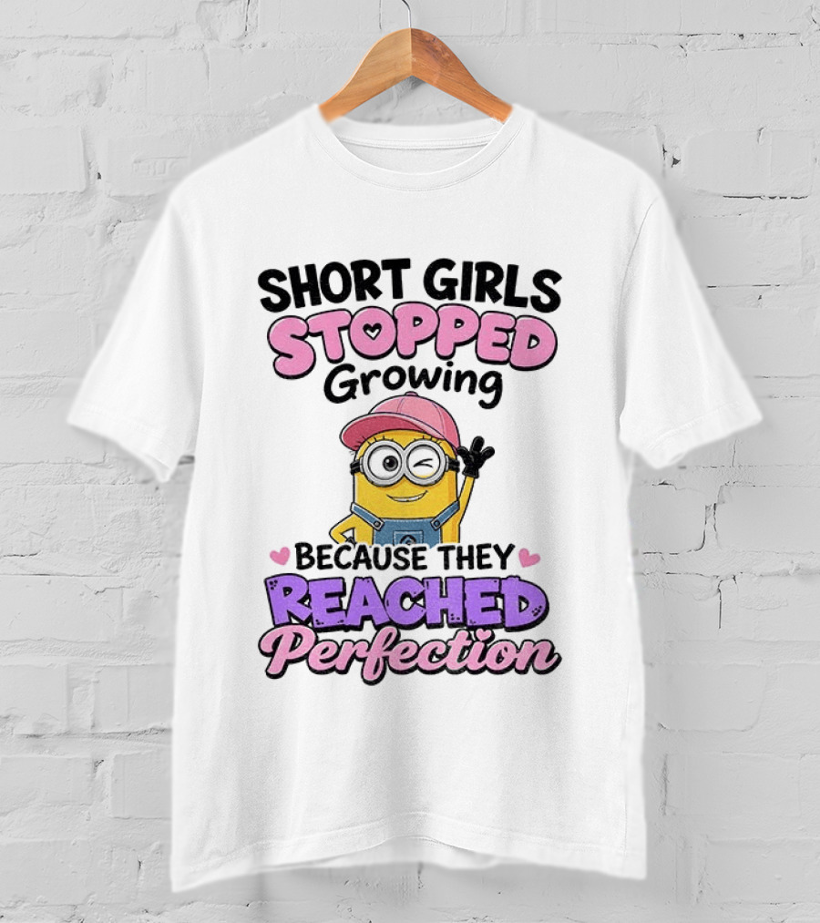 Short Girls Stopped Growing Because They Reached Perfection Minion T-Shirt