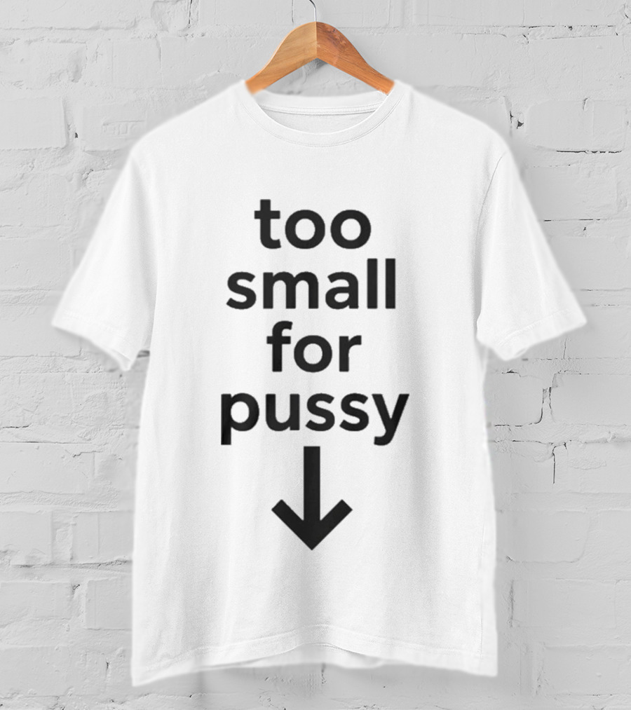 Too Small For Pussy With Downward Arrow T-Shirt