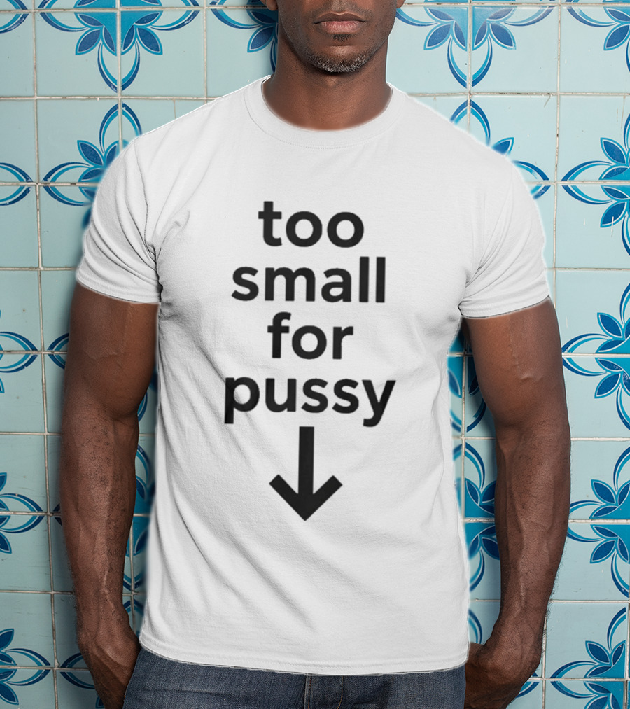 Too Small For Pussy With Downward Arrow T-Shirt
