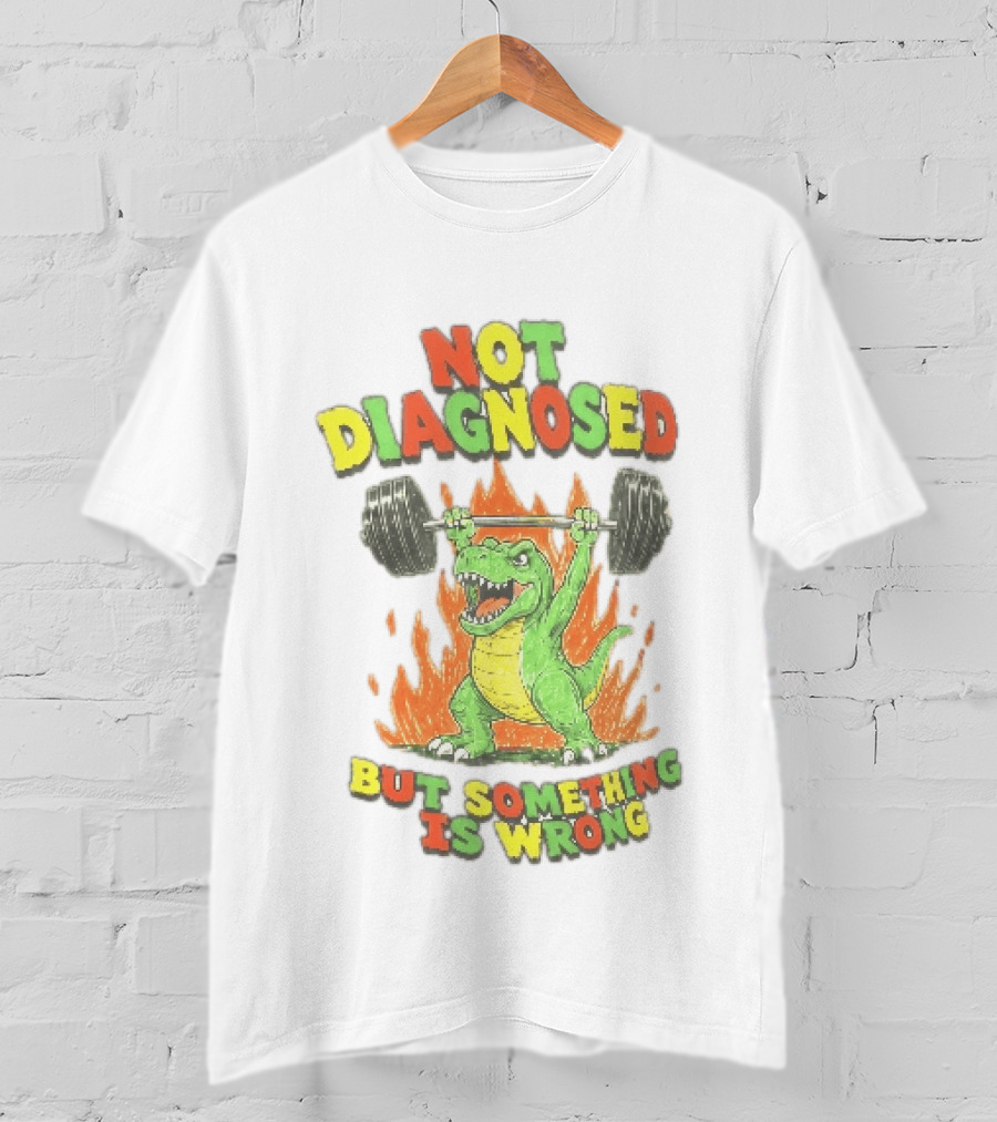 Not Diagnosed But Something Is Wrong Dinosaur Weightlifting Fire T-Shirt