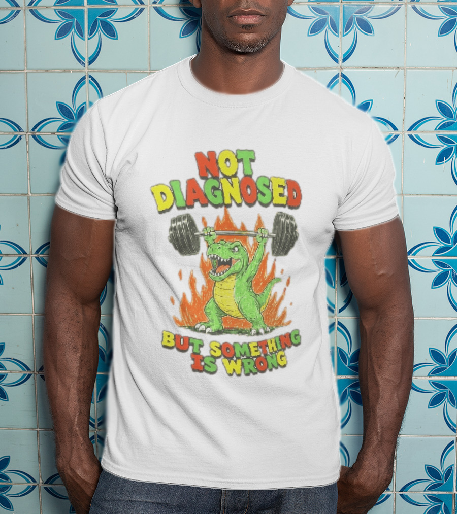 Not Diagnosed But Something Is Wrong Dinosaur Weightlifting Fire T-Shirt