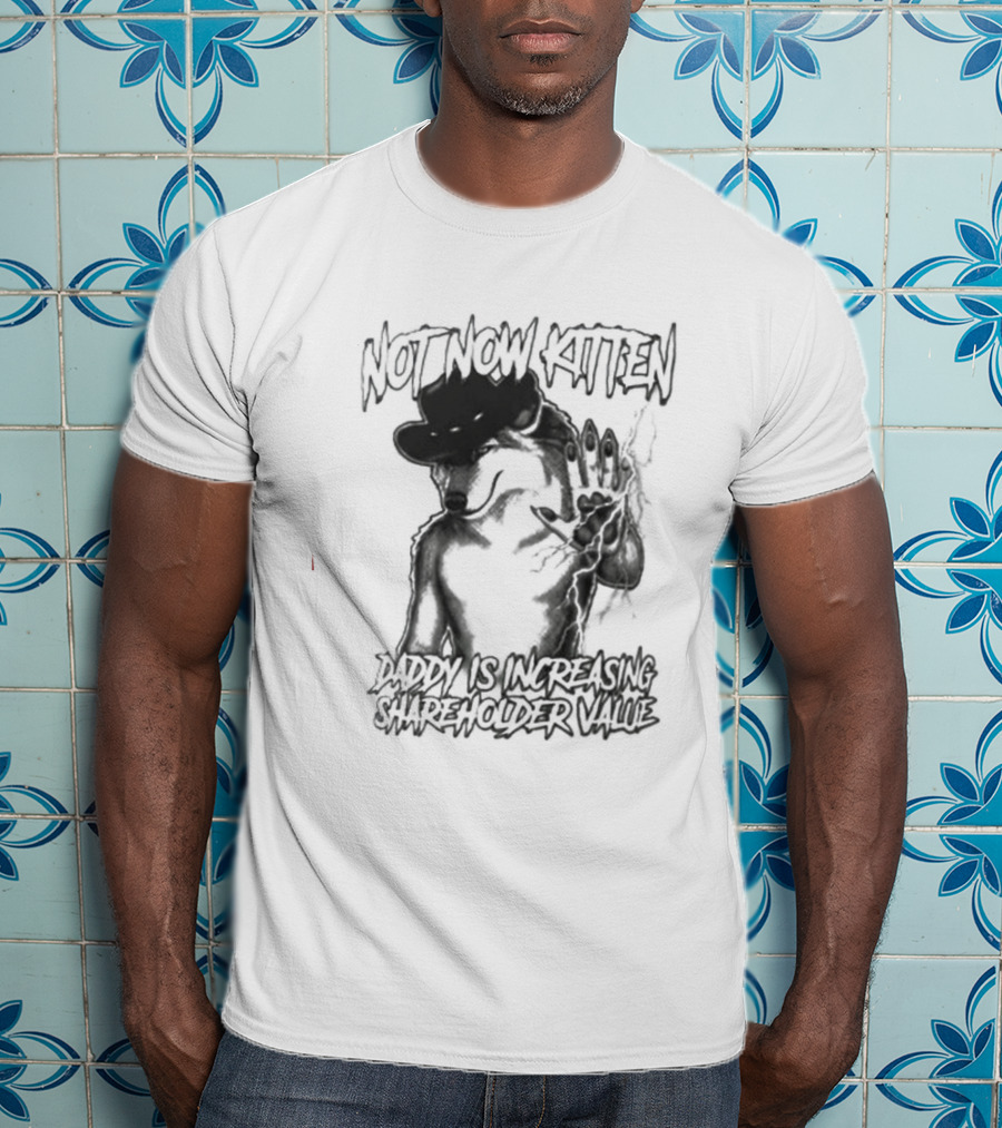 Not Now Kitten Daddy Is Increasing Shareholder Value Wolf T-Shirt