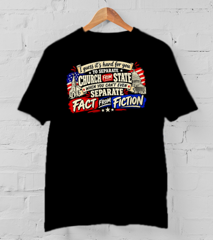 I Guess It's Hard For You To Separate Church From State Fact From Fiction T-Shirt